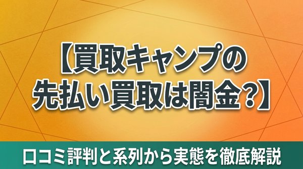 買取キャンプの先払い買取は闇金？口コミ評判と系列から実態を徹底解説
