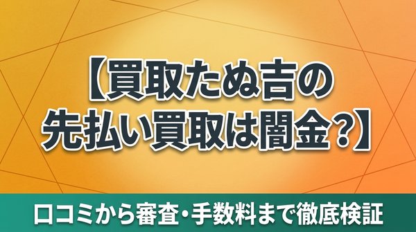 買取たぬ吉の先払い買取は闇金？口コミから審査・手数料まで徹底検証