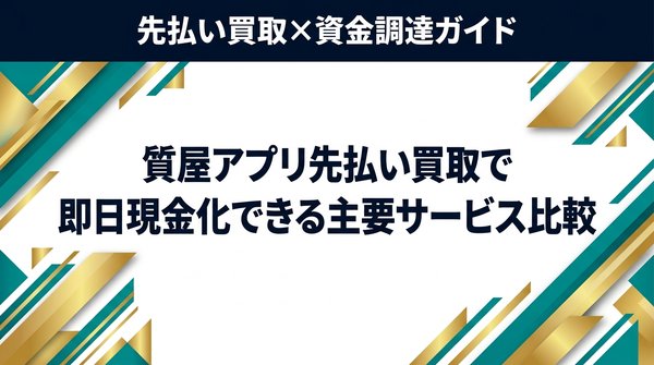 質屋アプリ先払い買取で即日現金化できる主要サービス比較